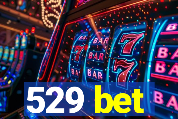 529 bet